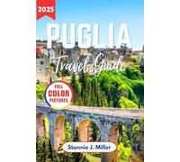 Puglia Travel Guide: Explore the Culture, Hidden Gems, Trani, and Top Attractions of Lecce, Bari, for an Unforgettable Journey in Southern Italy (The Ultimate Travel Guide)