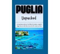 PUGLIA UNPACKED: La tua guida per esplorare il Sud Italia: dove andare, consigli di viaggio da morire dal ridere, storie di trulli e risate a non finire (DETAILED TOP TRAVEL TALES & TIPS GUIDE)