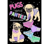 Pugs and Panties Coloring Book: Precious Pug Dogs and Pretty Panties To Color