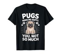 Pugs Make Me Happy You Not So Much - Dog Lover Puppy Owner T-Shirt