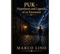 PUK: Hypotheses and Legends of an Encounter: Ancient Civilizations, Unresolved Mysteries, and the Limits of Human Understanding