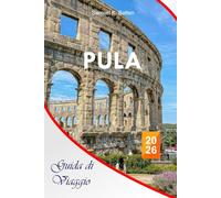 Pula Guida di viaggio 2026: Esplora la città più grande dell'Istria, le attrazioni, le spiagge, la cucina, le gemme nascoste, i consigli di viaggio nella penisola croata
