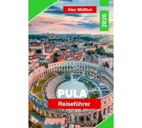 Pula Reiseführer 2026: Entdecken Sie römische Ruinen, Adriaküsten, historische Sehenswürdigkeiten, lokale Küche und praktische Tipps für Ihren Kroatien-Urlaub