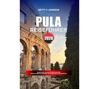PULA REISEFÜHRER 2026: Entdecken Sie versteckte Schätze, historische Sehenswürdigkeiten, Reisetipps und unvergessliche Urlaubserlebnisse