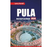 PULA REISEFÜHRER 2026: Erkunden Sie versteckte Juwelen, römische Ruinen, Küstenstädte, die lokale Küche und Reisepläne für Ihren Kroatien-Urlaub