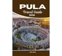PULA TRAVEL GUIDE 2025 2026: Discover Beaches, Roman Ruins, Local Food, and Unforgettable Adriatic Adventures