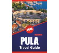 PULA TRAVEL GUIDE 2026: Ancient Ruins, Adriatic Beaches, Local Markets, Day Trips, and Planning Tips for Exploring Croatia's Istrian Coast