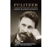 Pulitzer: A Life in Politics, Print, and Power