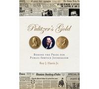 Pulitzer's Gold: Behind the Prize for Public Service Journalism