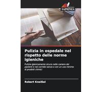 Pulizia in ospedale nel rispetto delle norme igieniche: Pulizia igienicamente sicura nelle camere dei pazienti e nei corridoi senza o con un uso minimo di prodotti chimici