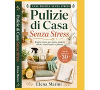 Pulizie di Casa Senza Stress: Metodo pratico in 30 giorni con routine stanza per stanza, guida ai prodotti, rimedi efficaci, domande e risposte