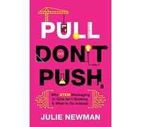 Pull Don't Push: Why STEM Messaging to Girls Isn't Working and What to Do Instead