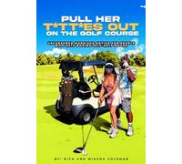 Pull Her Titties Out on the Golf Course: Uncensored Marriage Advice for People Who Hate Boring Self Help Books