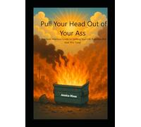 Pull Your Head Out of Your Ass: A Practical, Hilarious Guide to Getting Your Life Together (For Real This Time)