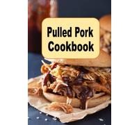 Pulled Pork Cookbook: From Smoky to Sweet, Pulled Pork Recipes for BBQ Lovers