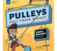Pulleys Pull Their Weight: Simple Machines for Kids (Picture Book Science)