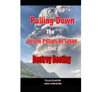 Pulling Down The Seven Pillars Of Satan That Destroy Destiny: Speak Woe To Works Of Satan: 10 (Powerful Prayers For Every Need)