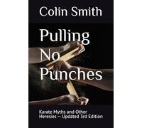Pulling No Punches: Karate Myths and Other Heresies - Updated 3rd Edition