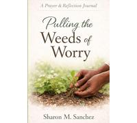 Pulling The Weeds of Worry: A Prayer Journal for Releasing Anxiety and Trusting God (Serenity Gardens and More Learning Series)