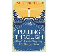 Pulling Through: Help for Families Navigating Life-Changing Illness