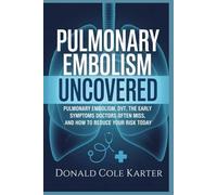 Pulmonary Embolism Uncovered: Pulmonary Embolism, DVT, the Early Symptoms Doctors Often Miss, and How to Reduce Your Risk Today