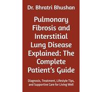 Pulmonary Fibrosis and Interstitial Lung Disease Explained: The Complete Patient’s Guide: Diagnosis, Treatment, Lifestyle Tips, and Supportive Care for Living Well