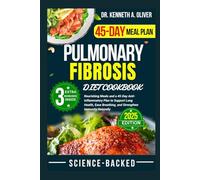 Pulmonary Fibrosis Diet Cookbook: Nourishing Meals and a 45-Day Anti-Inflammatory Plan to Support Lung Health, Ease Breathing, and Strengthen Immunity ... Nutrition with Dr Kenneth A Oliver)