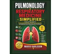 PULMONOLOGY & RESPIRATORY MEDICINE SIMPLIFIED: A Step-by-Step Guide to Understanding Breathing, Identifying Lung Disorders, and Applying Clinical Reasoning with Confidence
