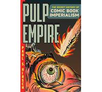 Pulp Empire: A Secret History of Comic Book Imperialism