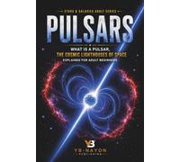 Pulsars: What Is a Pulsar, the Cosmic Lighthouses of Space Explained for Adult Beginners (Astronomy Explained For Adult)