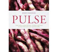 Pulse : Truly Modern Recipes for Beans, Chickpeas and Lentils, to Tempt Meat Eaters and Vegetarians Alike