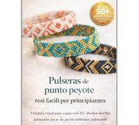 Pulseras de punto peyote fáciles para principiantes: Una guía visual paso a paso con 25+ diseños sencillos para crear joyas de perlas bellas y llevables