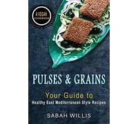 Pulses and Grains: Your Guide to Healthy Eastern Mediterranean Style Recipes