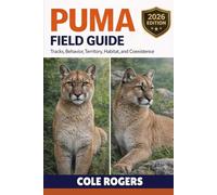 PUMA FIELD GUIDE: Tracks, Behavior, Territory, Habitat, and Coexistence