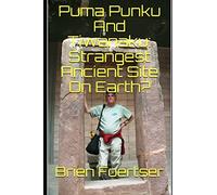 Puma Punku And Tiwanaku: Strangest Ancient Site On Earth?