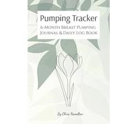 Pumping Tracker: 6-Month Breast Pumping Journal & Daily Log Book: Organized tracking of breast milk and pumping sessions with easy-to-use daily charts (6x9, 200 pages) (The Pumping Tracker Collection)