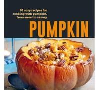 Pumpkin : 50 Cozy Recipes for Cooking with Pumpkin, from Savory to Sweet
