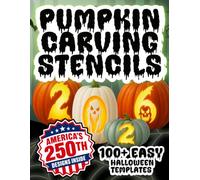 Pumpkin Carving Stencils 2026: 100+ Easy Halloween Templates with Horror Designs, Ghosts, Witches, Pumpkin Faces, Jack-o'-Lanterns & America’s 250th Anniversary Patterns (Pumpkin Stencils Books)