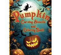 Pumpkin Carving Stencils and Coloring Book: 37 Easy-to-Use Designs for Halloween Includes Fun 10 Coloring Pages and Step-by-Step Instructions
