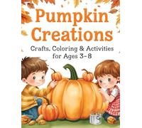 Pumpkin Creations : Crafts, Coloring & Activities for Ages 3-8