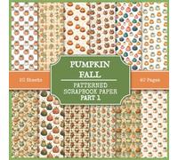 Pumpkin Fall Patterned Scrapbook Paper, Part 1: 20 Autumn Seamless Patterns With Pumpkins for Scrapbooking, Junk Journaling, and Collage Making | Double-Sided Decorative Paper Collection