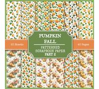 Pumpkin Fall Patterned Scrapbook Paper, Part 2: 20 Autumn Seamless Patterns With Pumpkins, Leaves, and Flowers for Scrapbooking, Junk Journaling, and Collage Making
