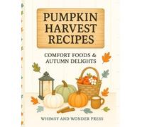 Pumpkin Harvest Recipes: Comfort Foods & Autumn Delights