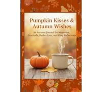 Pumpkin Kisses & Autumn Wishes: An Autumn Journal for Memories, Gratitude, Bucket Lists, and Cozy Reflections