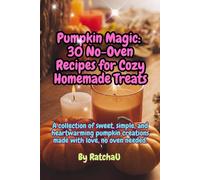 Pumpkin Magic: 30 No-Oven Recipes for Cozy Homemade Treats: Sweet, simple, and heartwarming pumpkin creations - made with love, no oven needed.