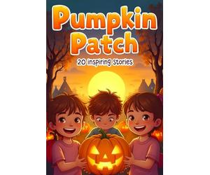 Pumpkin Patch: 20 Inspiring Fall Stories for Kids Ages 4-12 Heartwarming Autumn Tales About Kindness, Friendship, Gratitude, and Courage story book Positive Story Collection for Children and Families