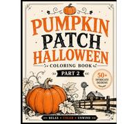 Pumpkin Patch Halloween Coloring Book Part 2: 50+ Beautifully Detailed Designs Featuring Pumpkin Patches, Jack-o-Lanterns, Scarecrows, Autumn ... - A Relaxing Coloring Experience for Adults