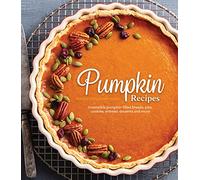 Pumpkin Recipes: Irresistible Pumpkin-Filled Breads, Pies, Cookies, Entrées, Desserts and More