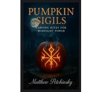 Pumpkin Sigils: Carving Rites for Midnight Power (Apophis Halloween Special)