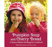 Pumpkin Soup and Cherry Bread: A Steiner-Waldorf Kindergarten Cookbook
